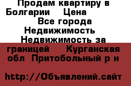 Продам квартиру в Болгарии. › Цена ­ 79 600 - Все города Недвижимость » Недвижимость за границей   . Курганская обл.,Притобольный р-н